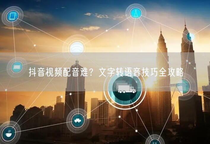 抖音视频配音难？文字转语音技巧全攻略
