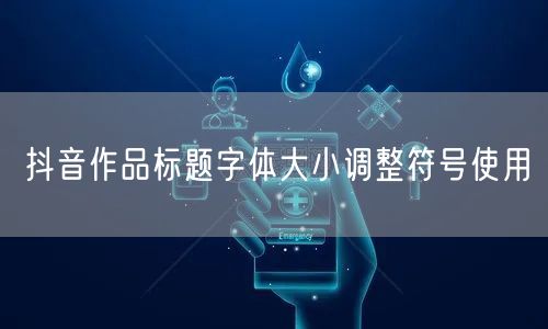 抖音作品标题字体大小调整符号使用