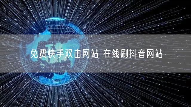 免费快手双击网站 在线刷抖音网站