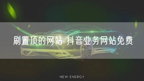 刷置顶的网站 抖音业务网站免费