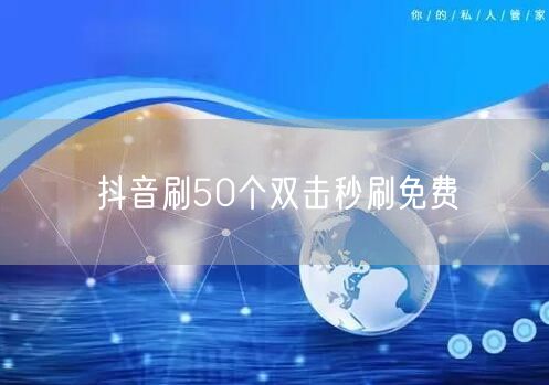 抖音刷50个双击秒刷免费