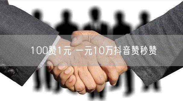 100赞1元 一元10万抖音赞秒赞