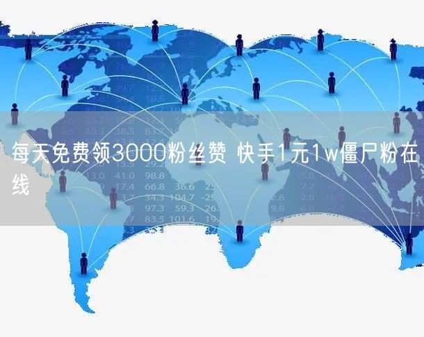 每天免费领3000粉丝赞 快手1元1w僵尸粉在线
