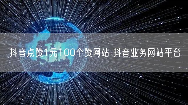 抖音点赞1元100个赞网站 抖音业务网站平台