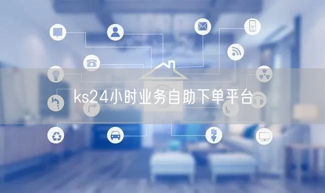 ks24小时业务自助下单平台