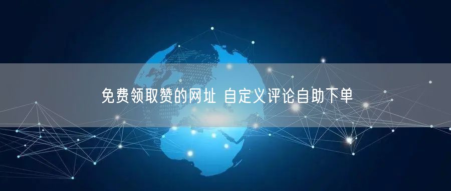 免费领取赞的网址 自定义评论自助下单