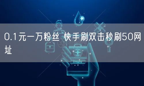 0.1元一万粉丝 快手刷双击秒刷50网址
