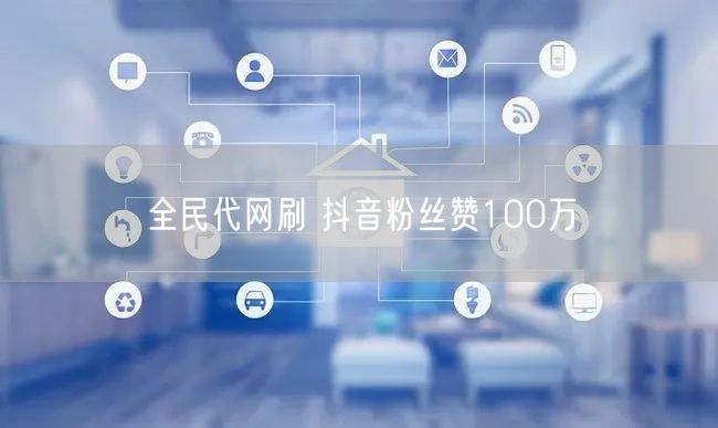 全民代网刷 抖音粉丝赞100万