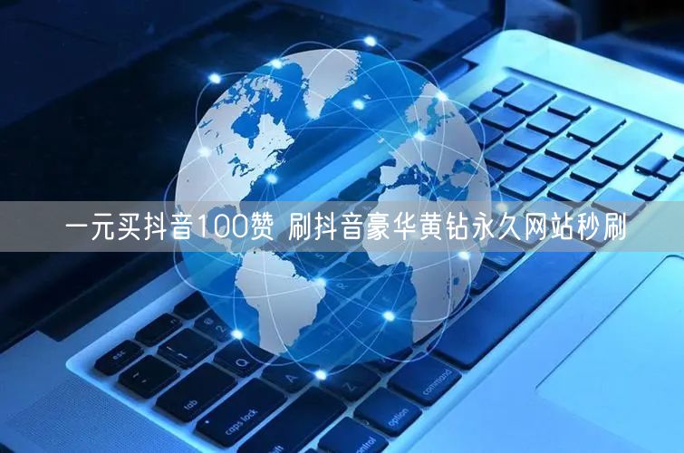一元买抖音100赞 刷抖音豪华黄钻永久网站秒刷