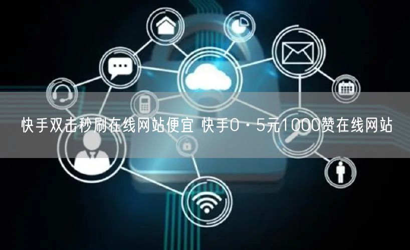 快手双击秒刷在线网站便宜 快手0·5元1000赞在线网站