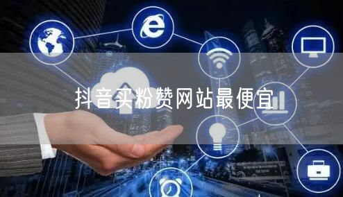 抖音买粉赞网站最便宜