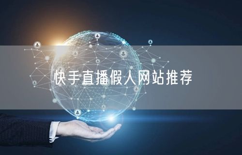 快手直播假人网站推荐