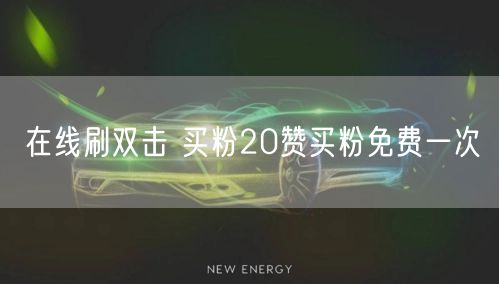 在线刷双击 买粉20赞买粉免费一次
